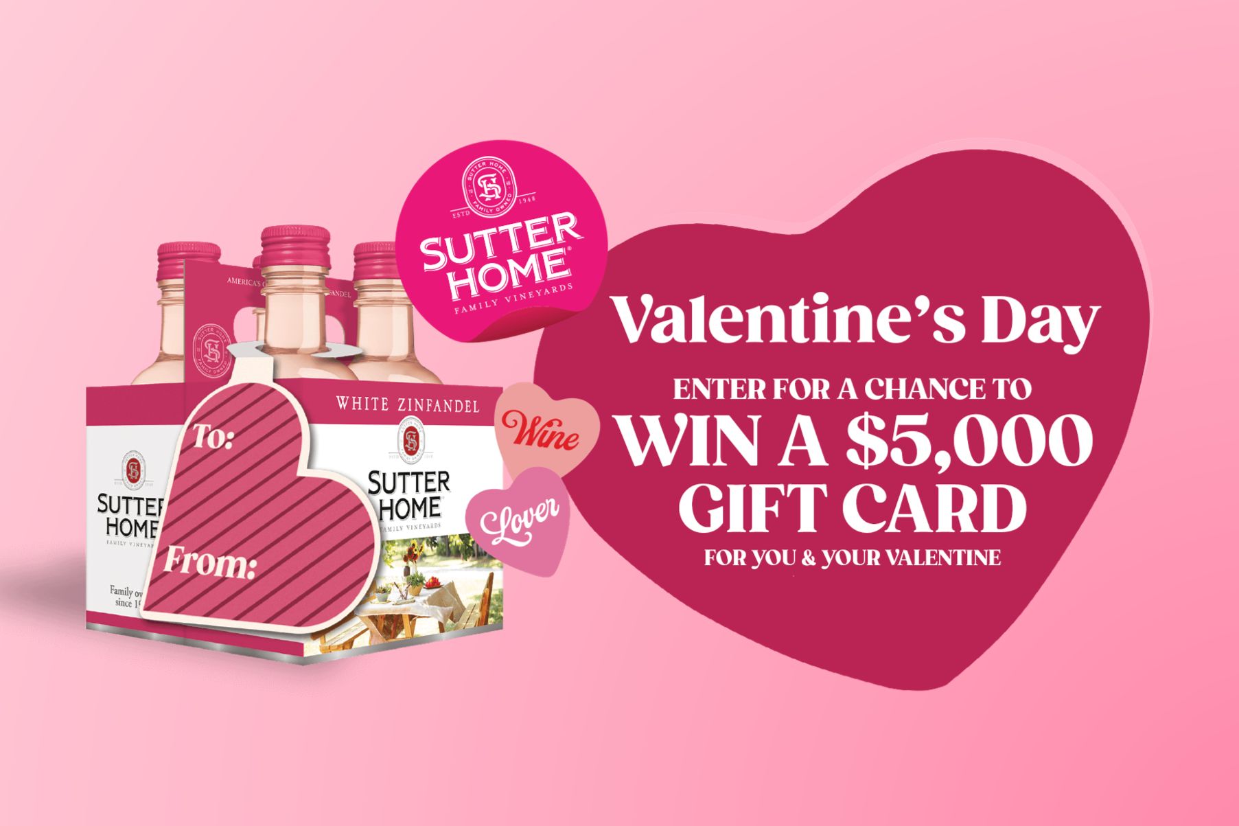 A pink Sutter Home Valentine’s Day sweepstakes graphic showing bottles of Sutter Home White Zinfandel and a big heart that says win a $5,000 gift card. Valentine’s Day gift card giveaway image featuring Sutter Home wine branding, a heart-shaped tag, and bold $5,000 prize text. Sutter Home Valentine’s Day sweepstakes prize photo highlighting a $5,000 Visa gift card giveaway, romantic pink design, and wine bottles as the promotional visual.