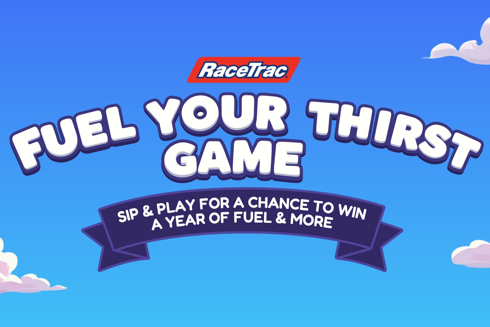 A vibrant blue sky with playful clouds features a bold text announcement encouraging viewers to engage with a promotional game for a chance to win prizes, featured in the RaceTrac Fuel Your Thirst Sweepstakes